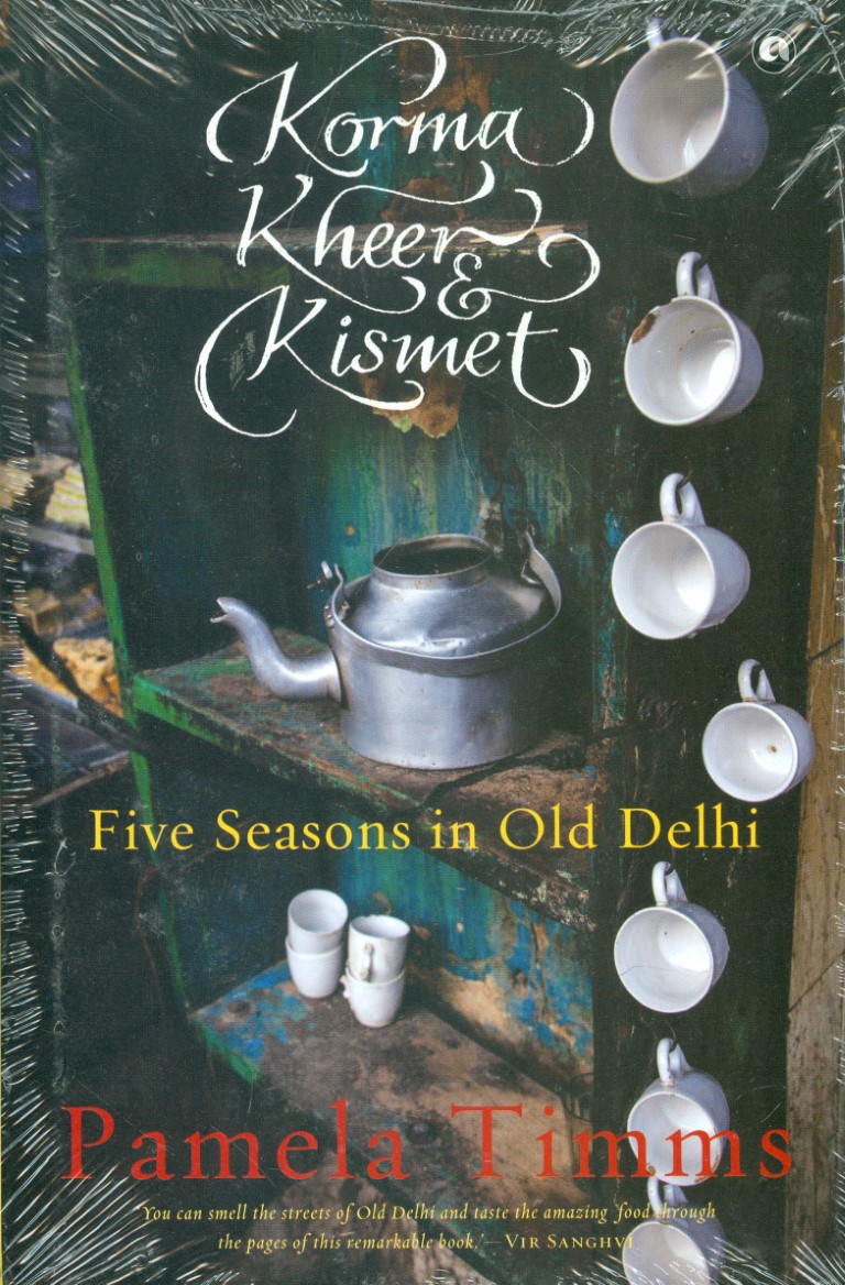 Korma, Kheer and Kismet: Five Seasons in Old Delhi