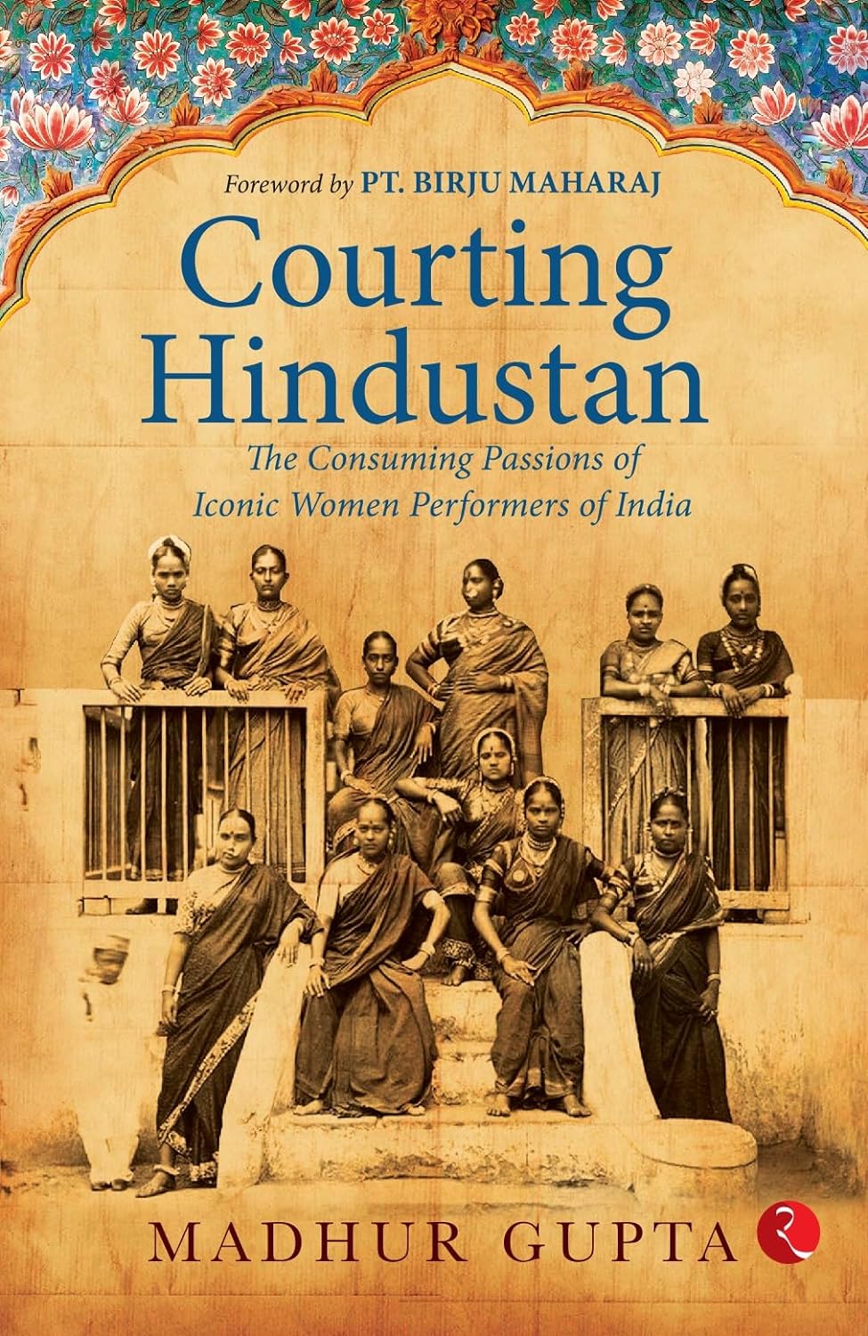 Courting Hindustan: The Consuming Passions Of Iconic Women Performers Of India