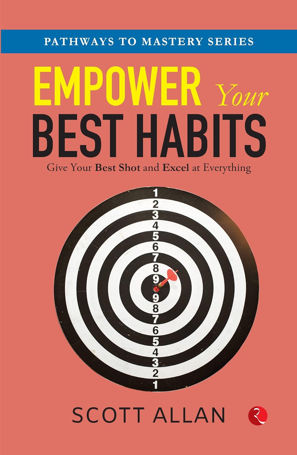 Empower Your Best Habits: Give Your Best Shot And Excel At Everything