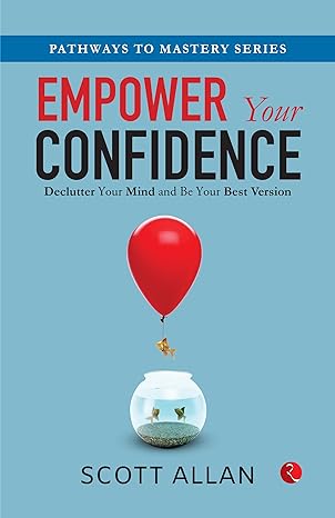 Empower Your Confidence: Declutter Your Mind And Be Your Best Version