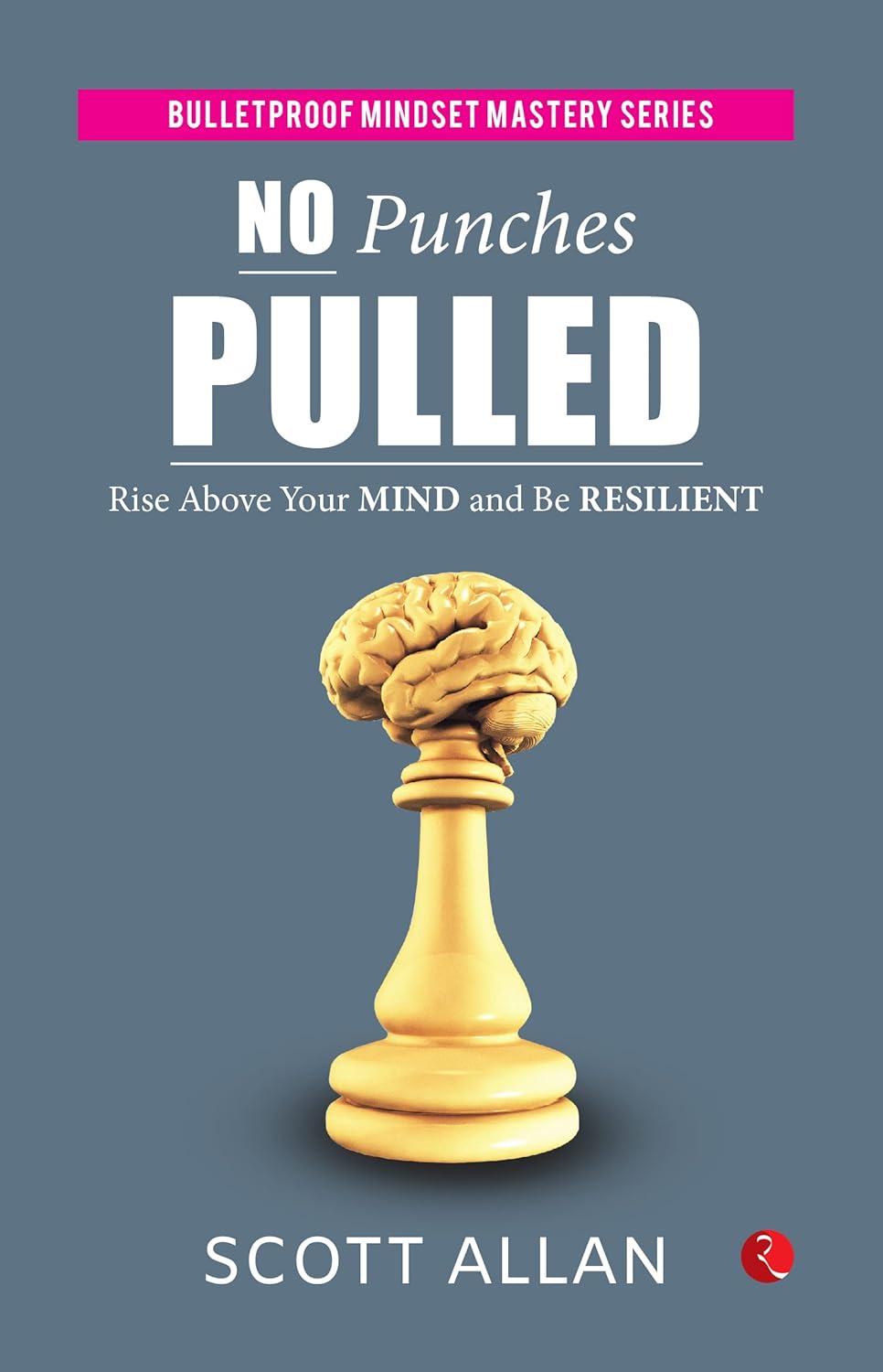 No Punches Pulled: Rise Above Your Mind And Be Resilient
