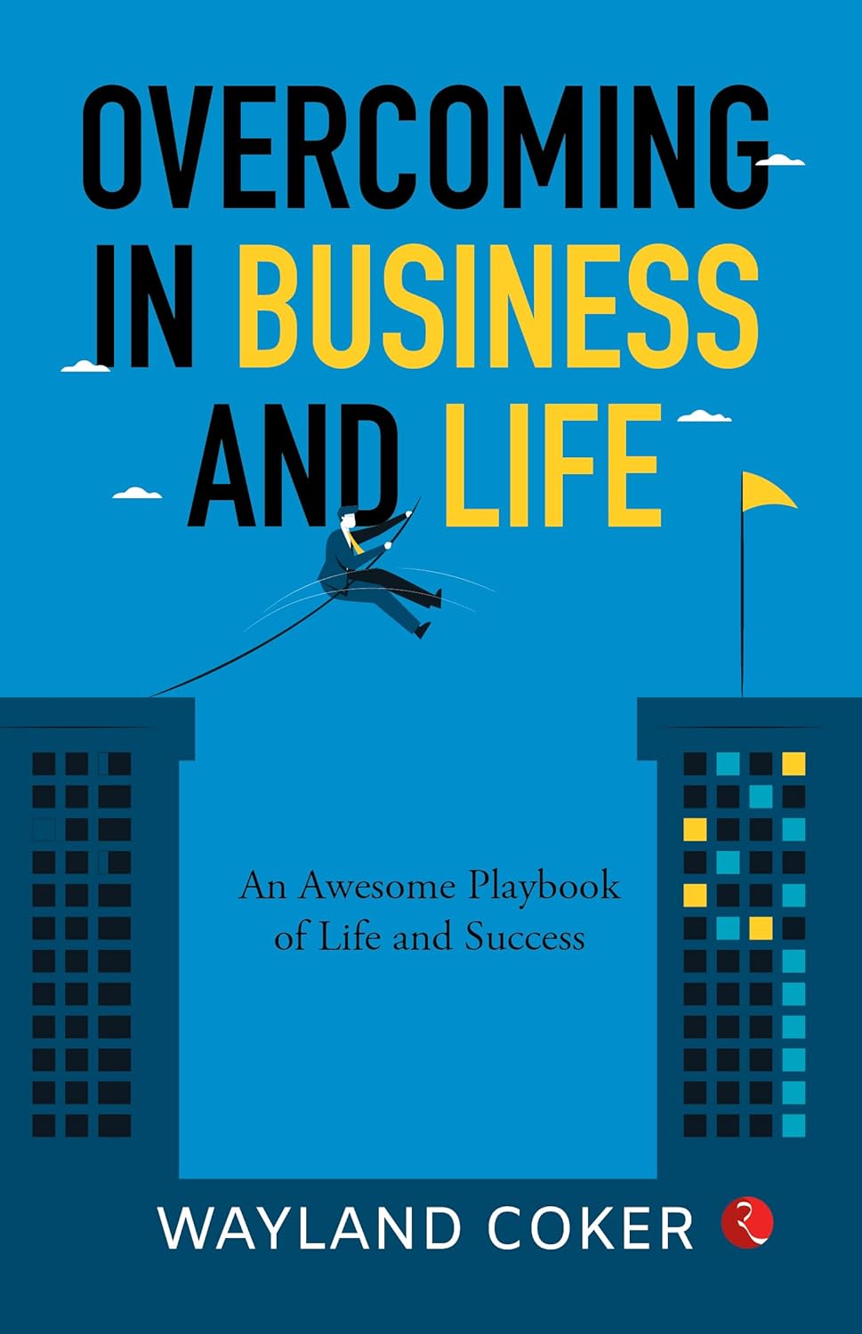 Overcoming In Business And Life : A Common Sense Playbook For Business Owners And Entrepreneurs
