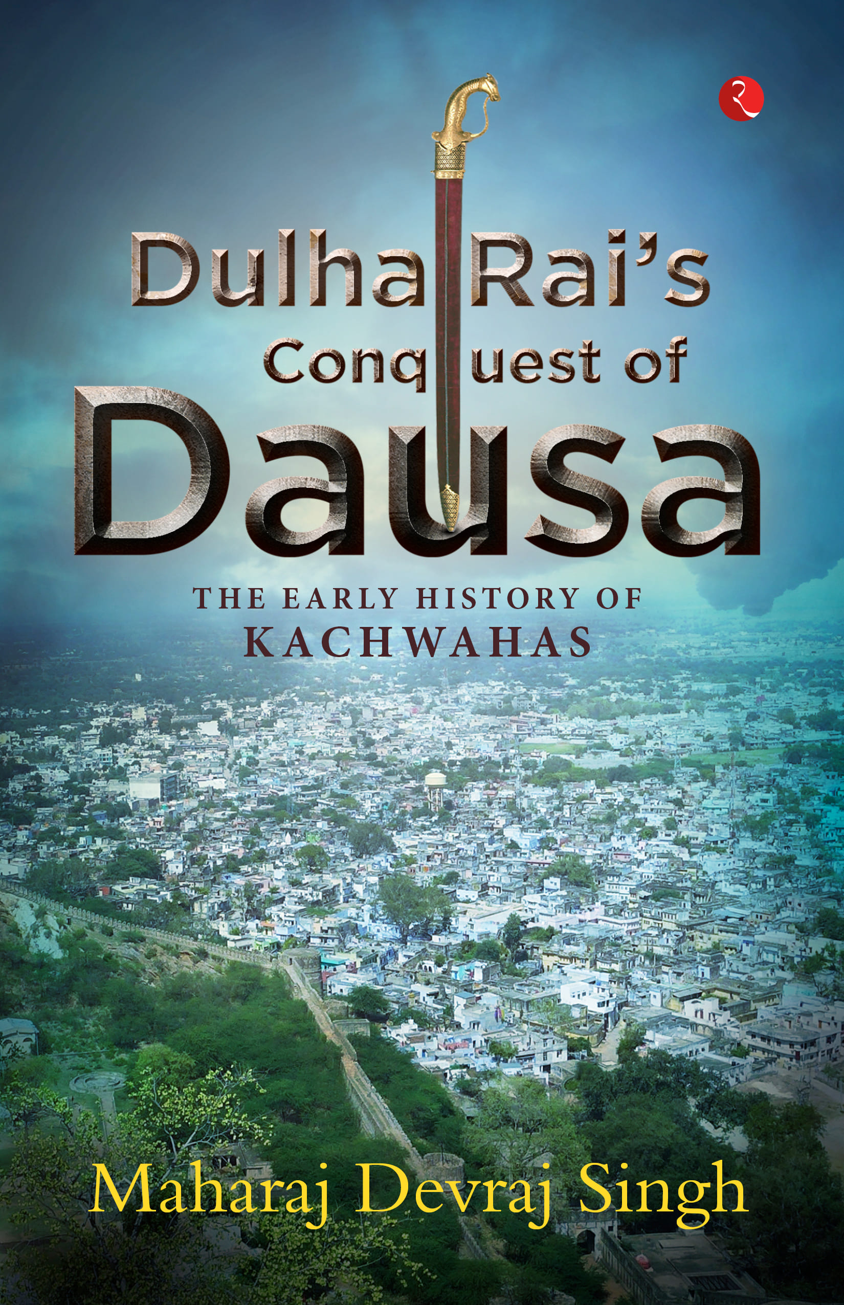 Dulha Rai’s Conquest Of Dausa: The Early History Of Kachwahas