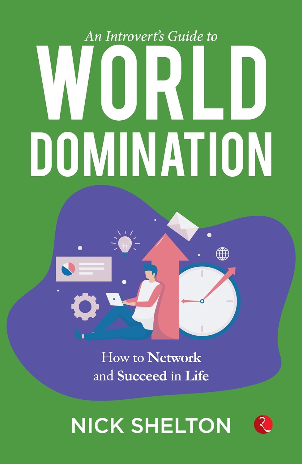An Introvert’s Guide To World Domination: Become High-Level Networker And Upgrade Your Life