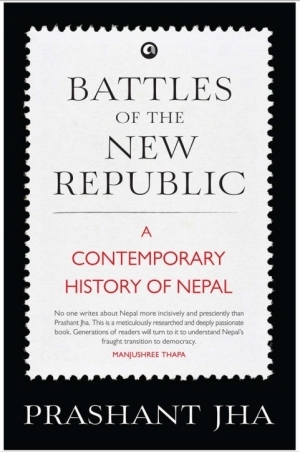 Battles Of The New Republic: A Contemporary History Of Nepal