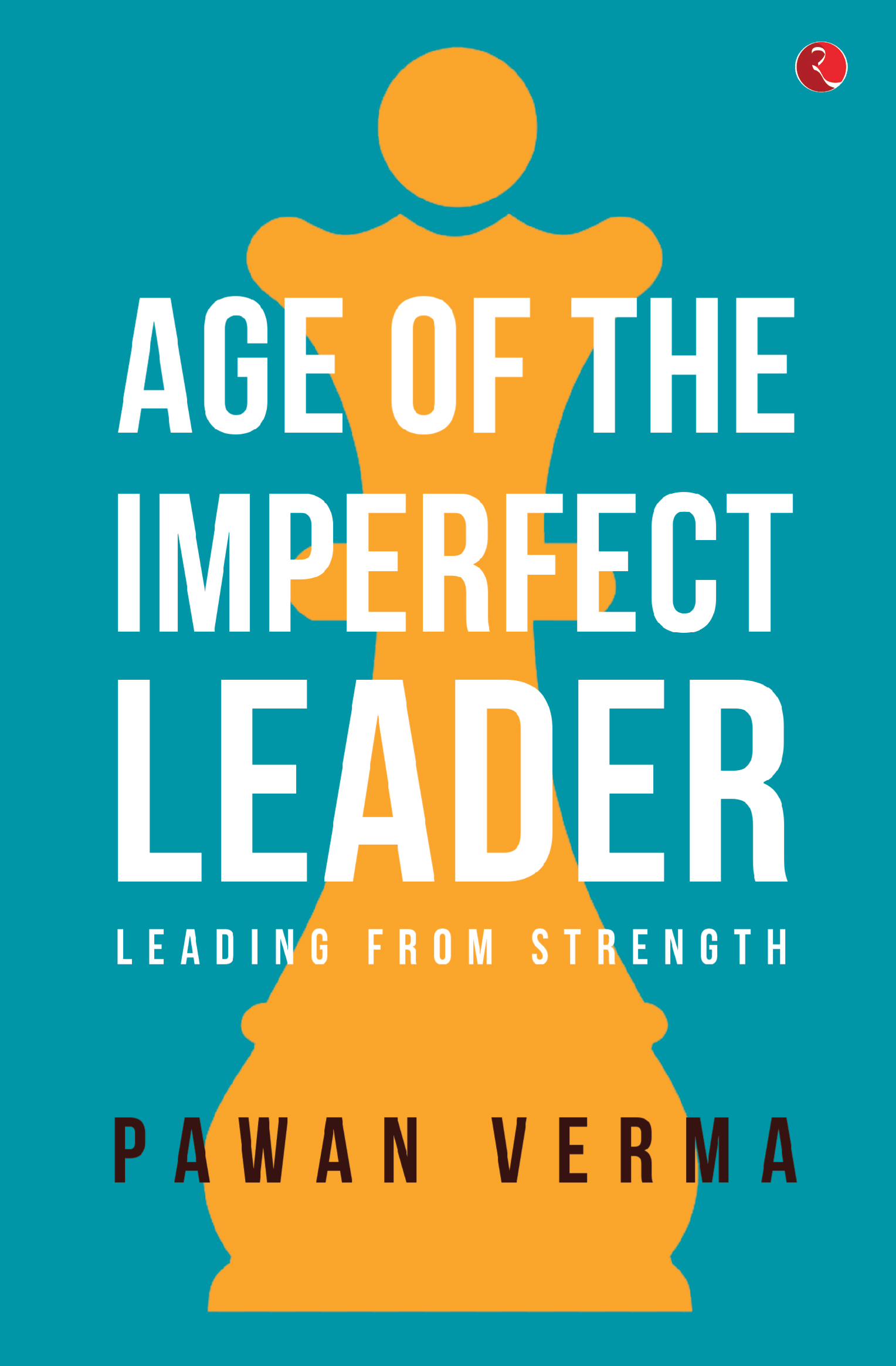 The Age Of The Imperfect Leader: Leading From Strength