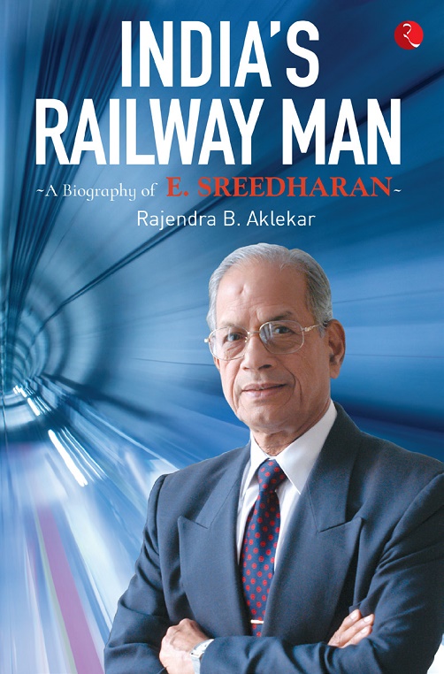 India'S Railway Man: A Biography Of E. Sreedharan