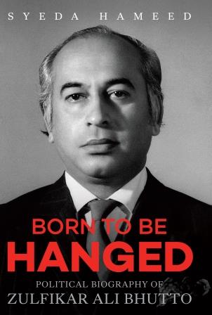 Born To Be Hanged: Political Biography Of Zulfikar Ali Bhutto