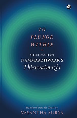 To Plunge Within: Selections From Nammaazhwaar’s Thiruvaimozhi